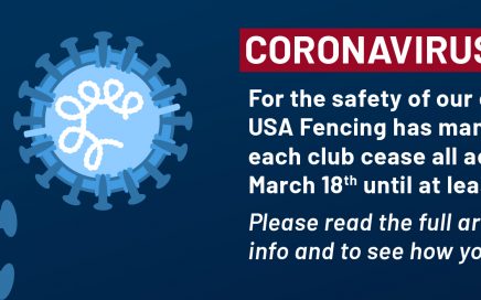 Coronavirus Update: For the safety of our communities, USA Fencing has mandated that each club cease all activities from March 18th until at least April 6th.